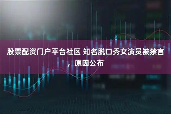 股票配资门户平台社区 知名脱口秀女演员被禁言，原因公布